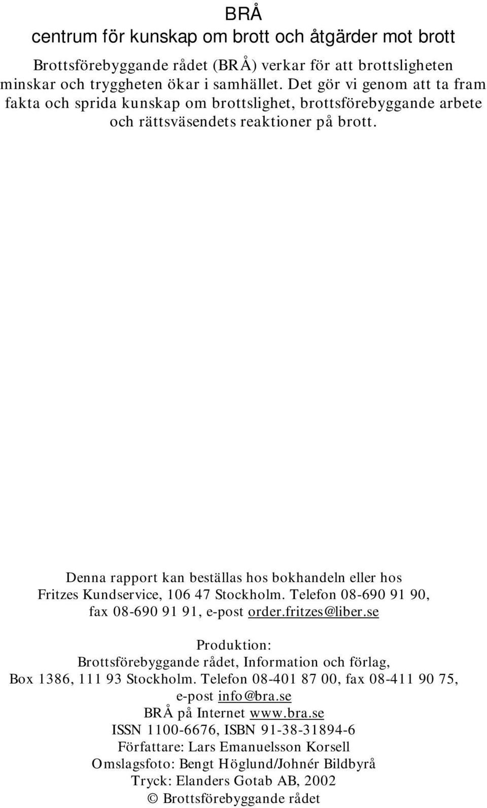 Denna rapport kan beställas hos bokhandeln eller hos Fritzes Kundservice, 106 47 Stockholm. Telefon 08-690 91 90, fax 08-690 91 91, e-post order.fritzes@liber.