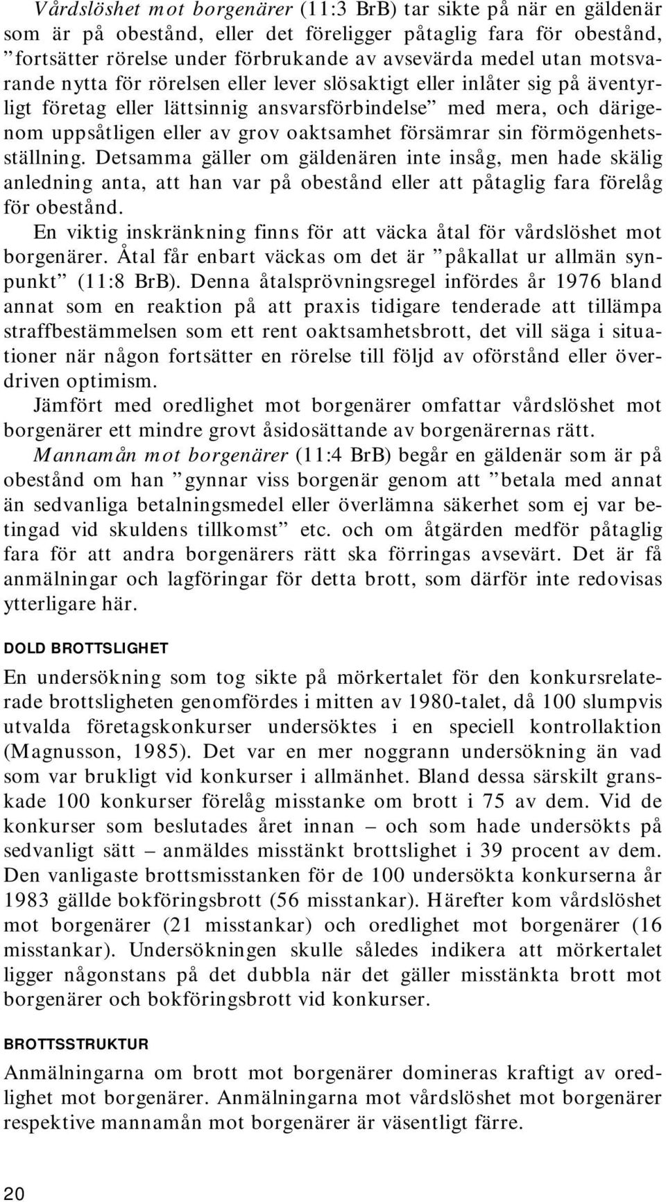 försämrar sin förmögenhetsställning. Detsamma gäller om gäldenären inte insåg, men hade skälig anledning anta, att han var på obestånd eller att påtaglig fara förelåg för obestånd.