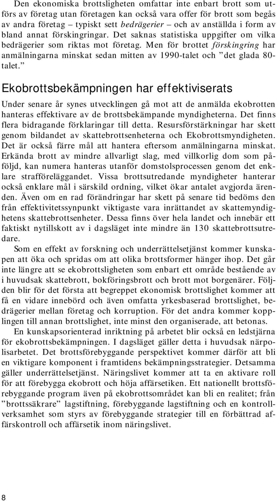 Men för brottet förskingring har anmälningarna minskat sedan mitten av 1990-talet och det glada 80- talet.