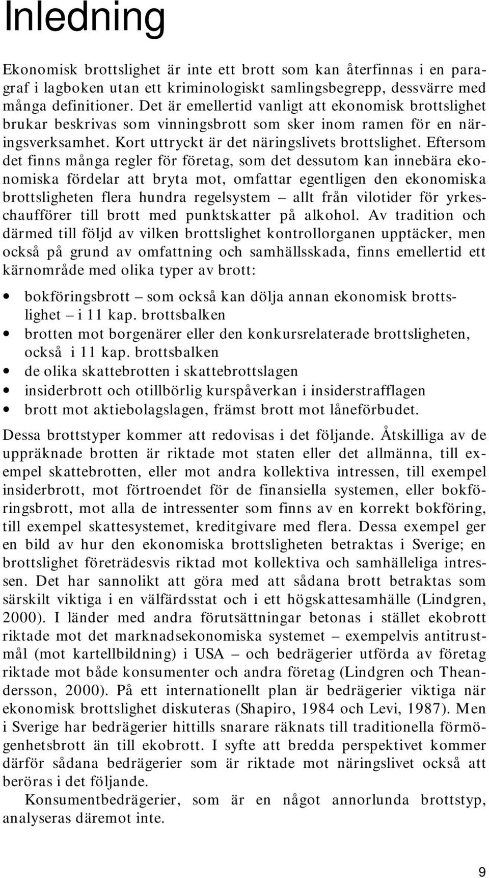 Eftersom det finns många regler för företag, som det dessutom kan innebära ekonomiska fördelar att bryta mot, omfattar egentligen den ekonomiska brottsligheten flera hundra regelsystem allt från