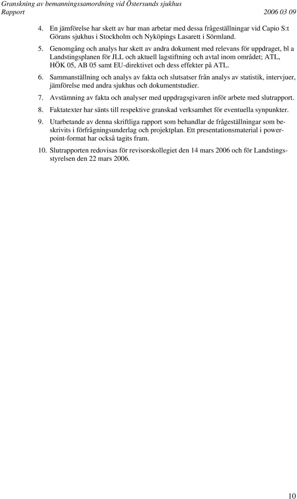 dess effekter på ATL. 6. Sammanställning och analys av fakta och slutsatser från analys av statistik, intervjuer, jämförelse med andra sjukhus och dokumentstudier. 7.