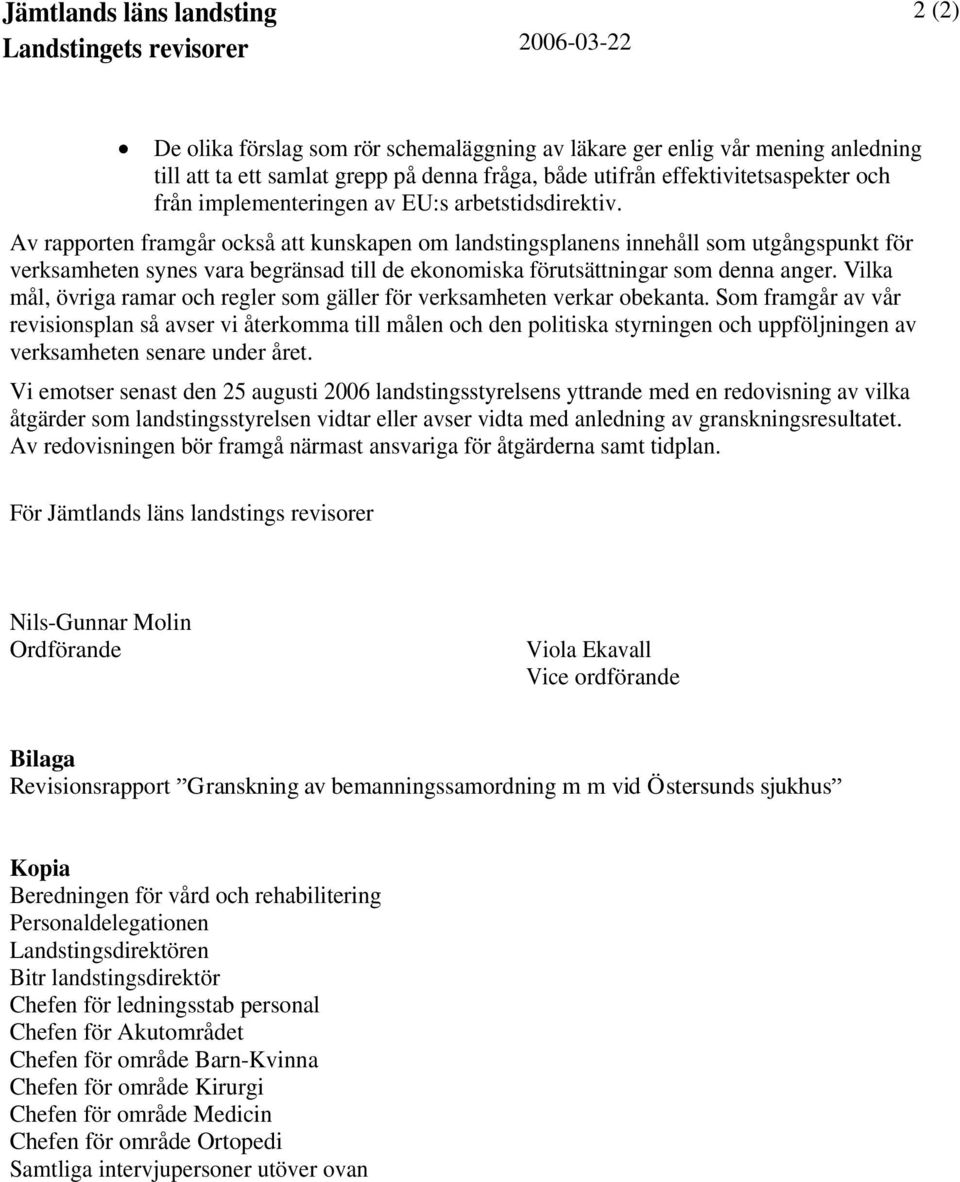 Av rapporten framgår också att kunskapen om landstingsplanens innehåll som utgångspunkt för verksamheten synes vara begränsad till de ekonomiska förutsättningar som denna anger.