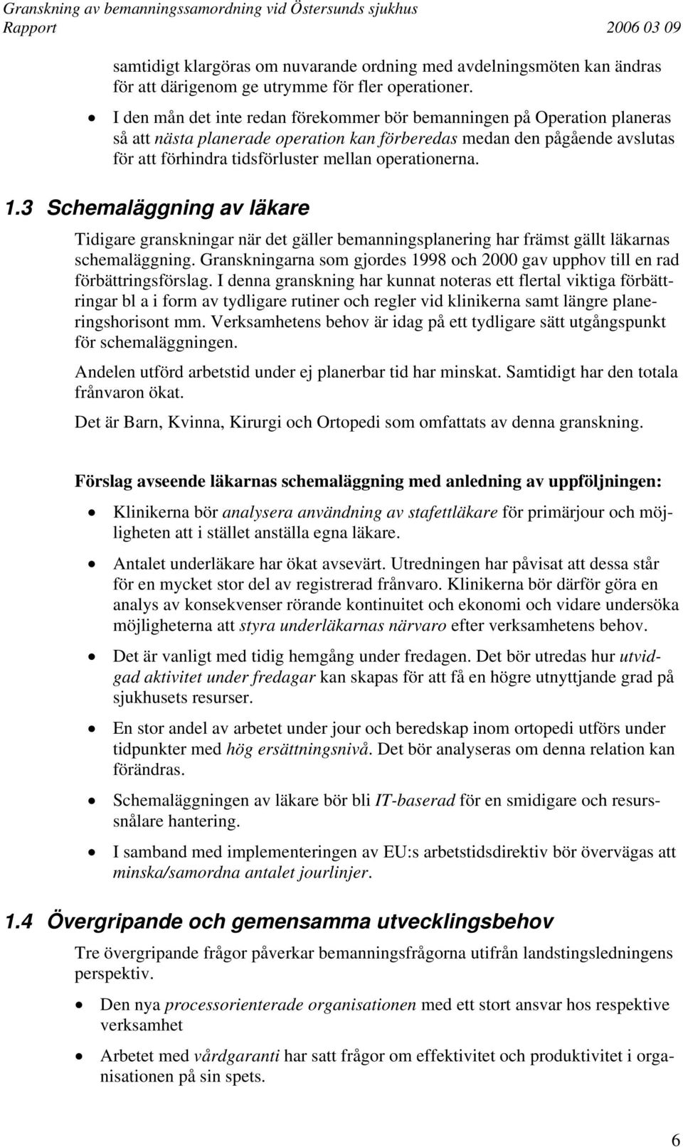 operationerna. 1.3 Schemaläggning av läkare Tidigare granskningar när det gäller bemanningsplanering har främst gällt läkarnas schemaläggning.