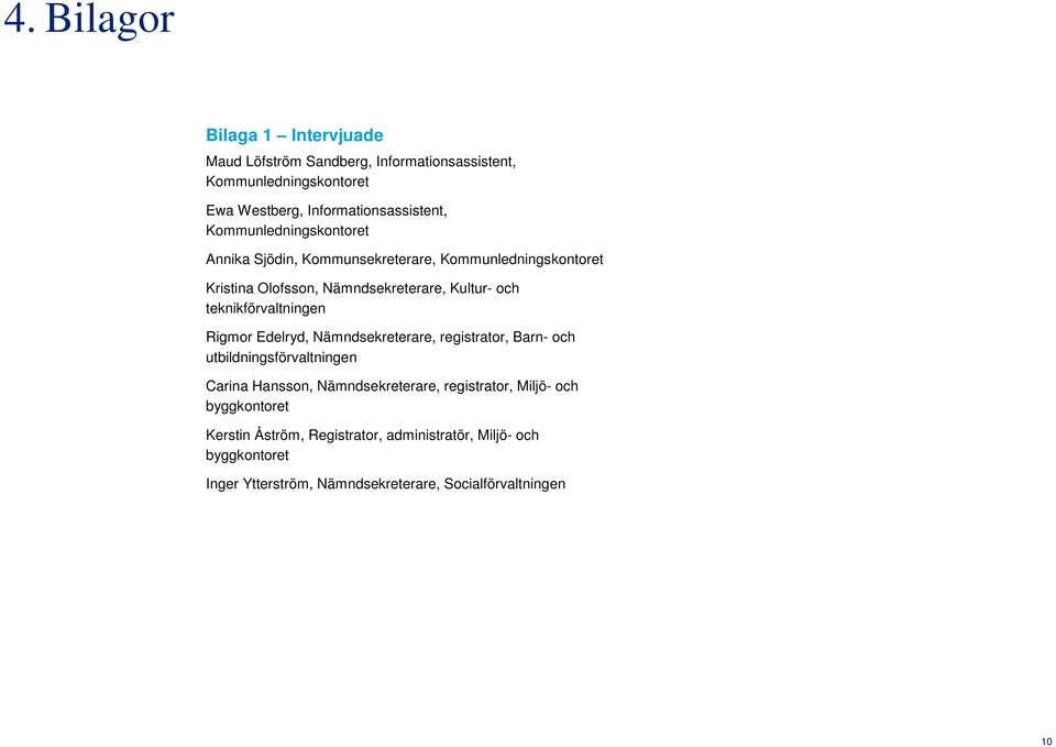 teknikförvaltningen Rigmor Edelryd, Nämndsekreterare, registrator, Barn- och utbildningsförvaltningen Carina Hansson, Nämndsekreterare,