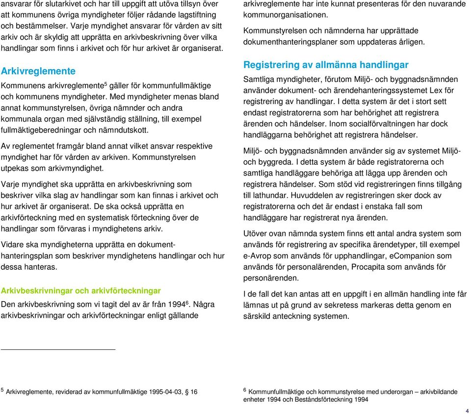 Arkivreglemente Kommunens arkivreglemente 5 gäller för kommunfullmäktige och kommunens myndigheter.