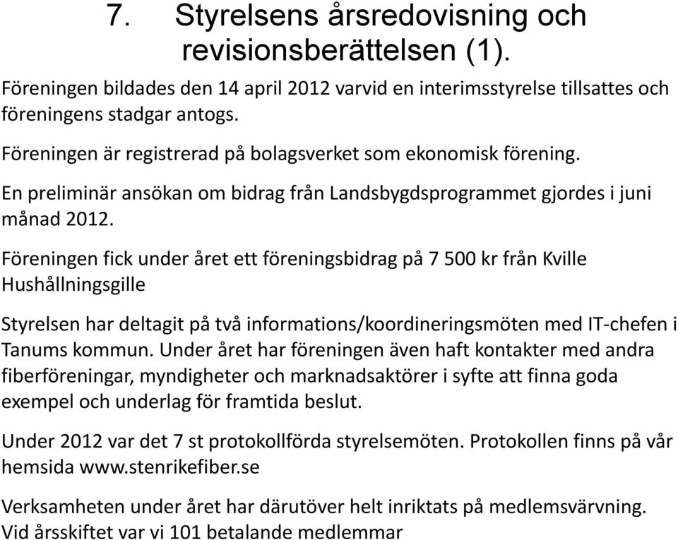 Föreningen fick under året ett föreningsbidrag på 7 500 kr från Kville Hushållningsgille Styrelsen har deltagit på två informations/koordineringsmöten med IT-chefen i Tanums kommun.