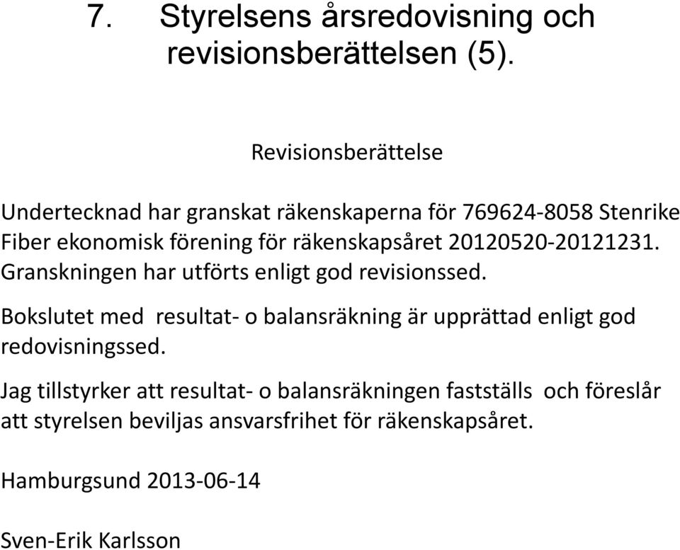 räkenskapsåret 20120520-20121231. Granskningen har utförts enligt god revisionssed.