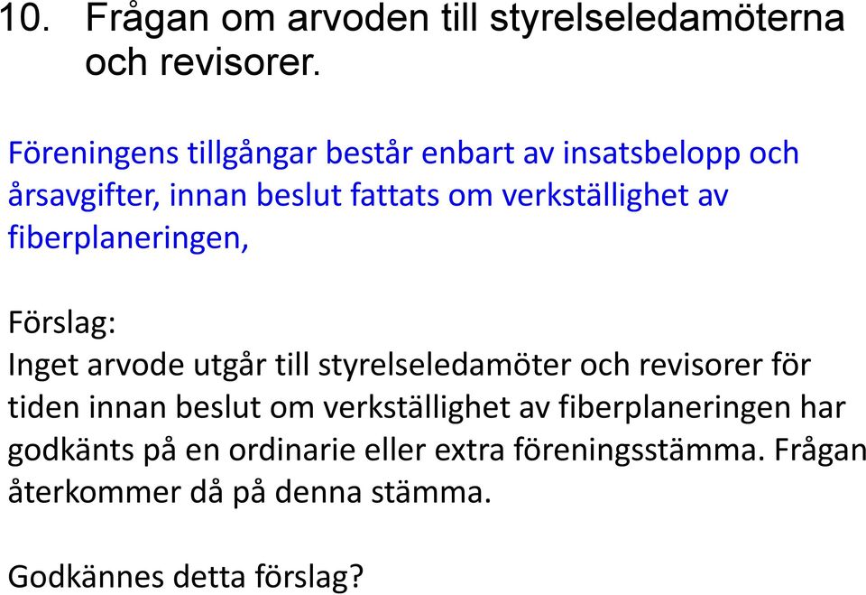 av fiberplaneringen, Förslag: Inget arvode utgår till styrelseledamöter och revisorer för tiden innan beslut