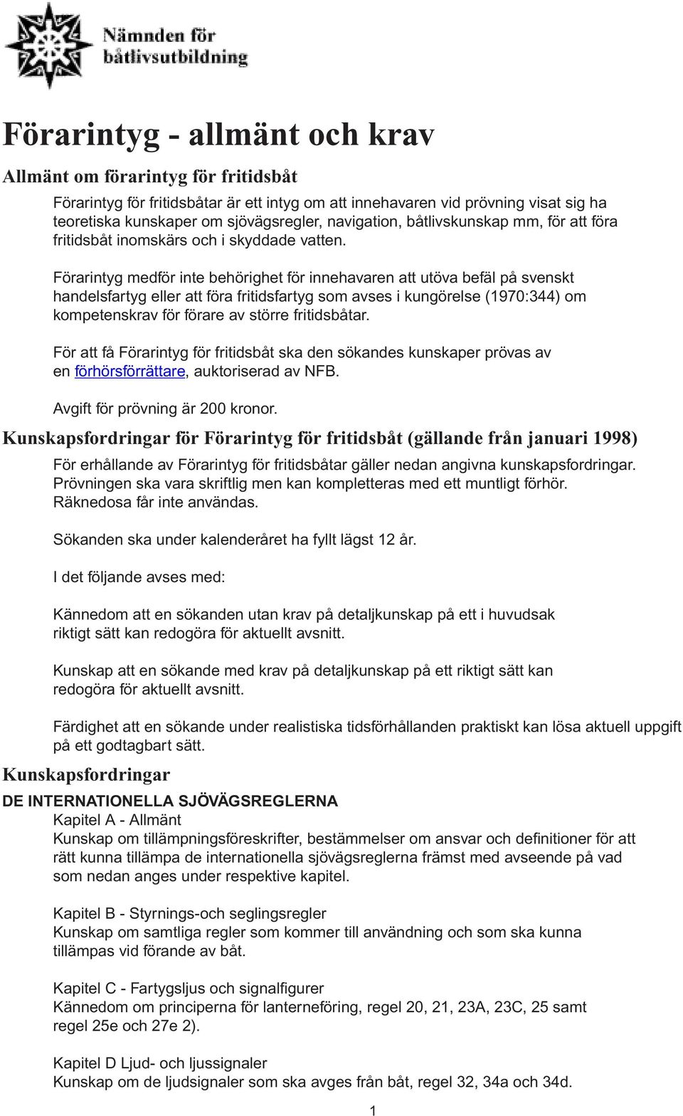 Förarintyg medför inte behörighet för innehavaren att utöva befäl på svenskt handelsfartyg eller att föra fritidsfartyg som avses i kungörelse (1970:344) om kompetenskrav för förare av större