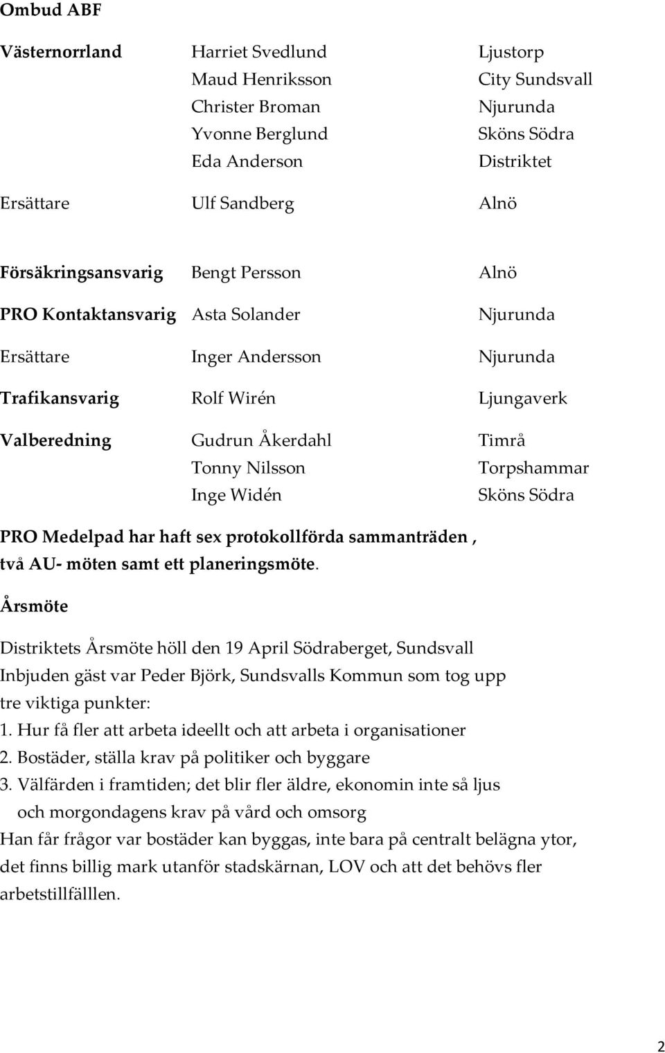 Sköns Södra PRO Medelpad har haft sex protokollförda sammanträden, två AU- möten samt ett planeringsmöte.