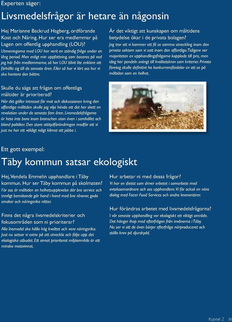 Men enligt min uppfattning, som baseras på vad jag hör från medlemmarna, så har LOU blivit lite enklare att förhålla sig till de senaste åren. Eller så har vi lärt oss hur vi ska hantera den bättre.