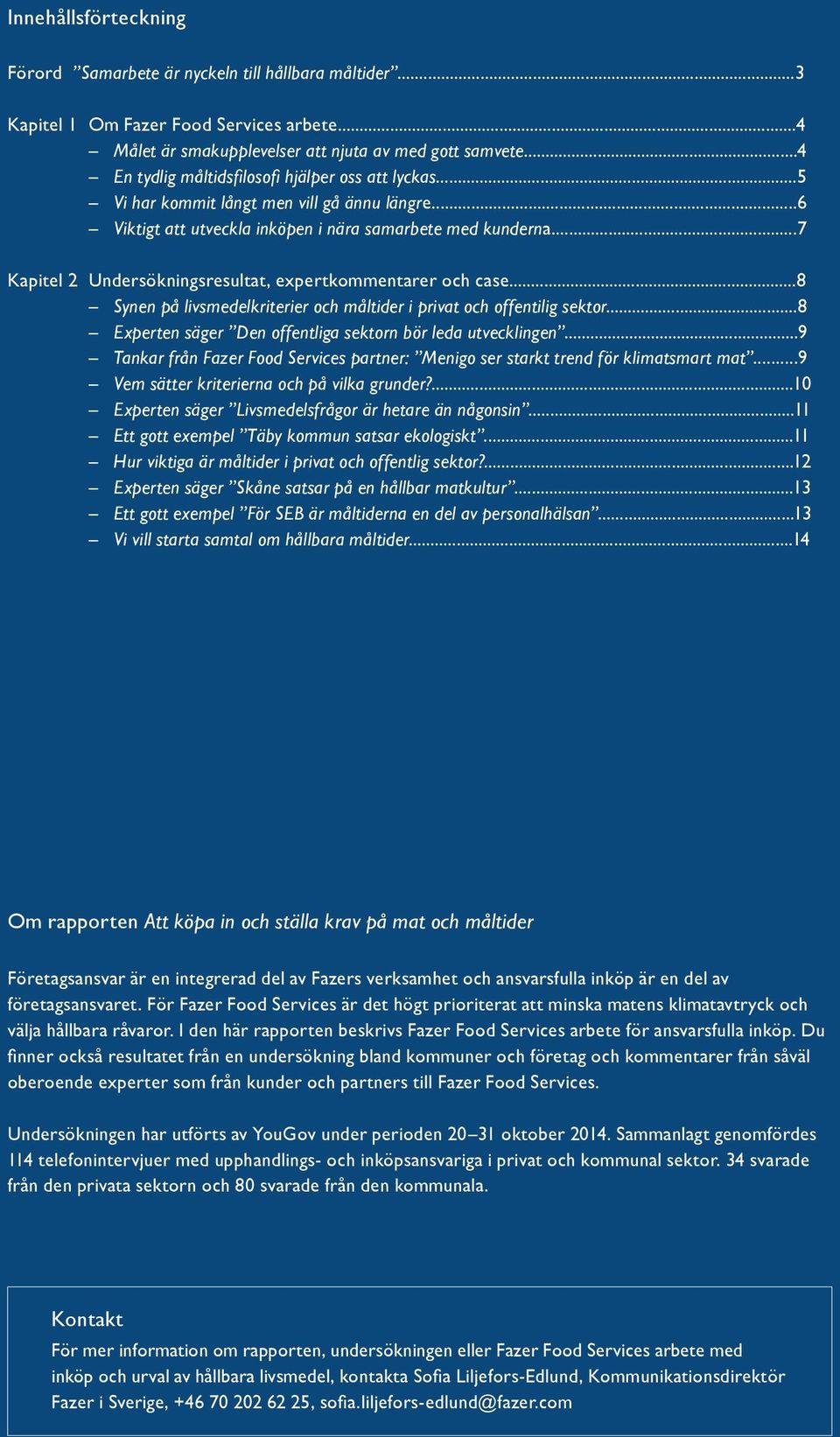 ..7 Kapitel 2 Undersökningsresultat, expertkommentarer och case...8 Synen på livsmedelkriterier och måltider i privat och offentilig sektor.