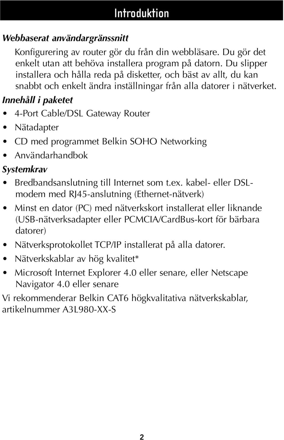 Innehåll i paketet 4-Port Cable/DSL Gateway Router Nätadapter CD med programmet Belkin SOHO Networking Användarhandbok Systemkrav Bredbandsanslutning till Internet som t.ex.