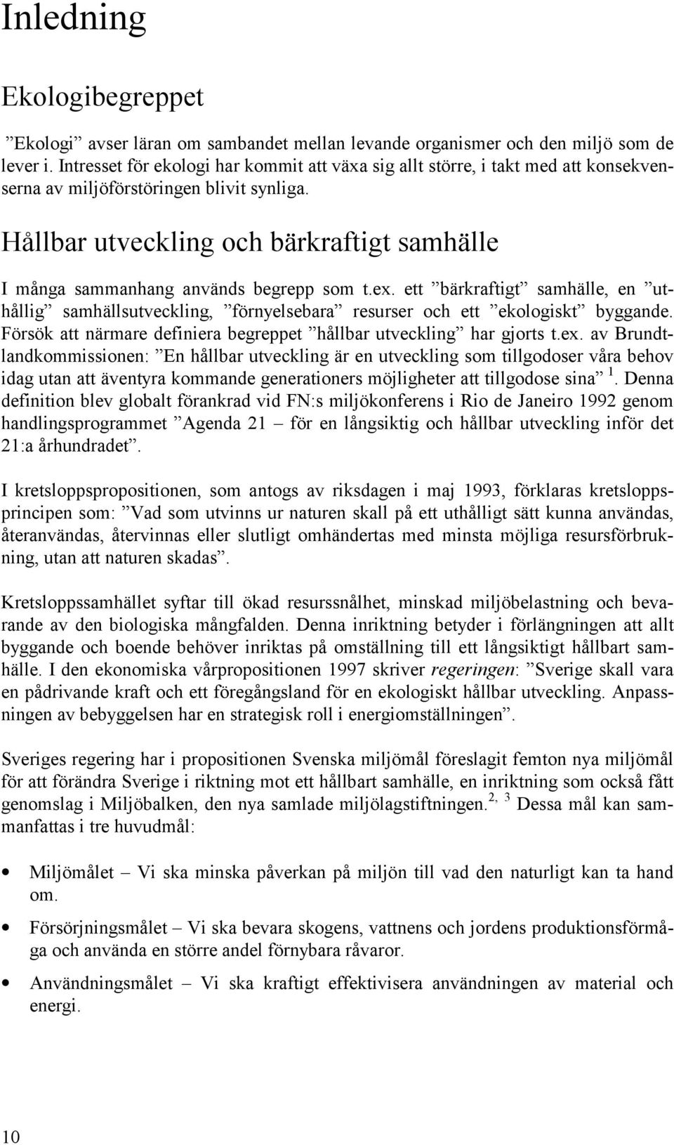 Hållbar utveckling och bärkraftigt samhälle I många sammanhang används begrepp som t.ex. ett bärkraftigt samhälle, en uthållig samhällsutveckling, förnyelsebara resurser och ett ekologiskt byggande.