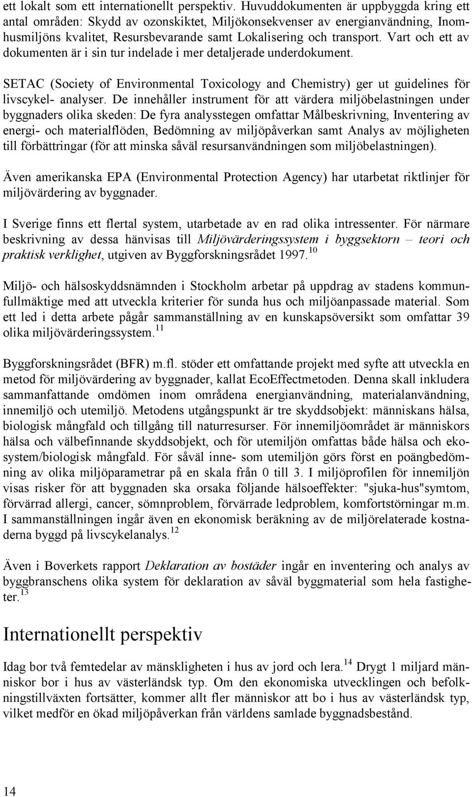 Vart och ett av dokumenten är i sin tur indelade i mer detaljerade underdokument. SETAC (Society of Environmental Toxicology and Chemistry) ger ut guidelines för livscykel- analyser.