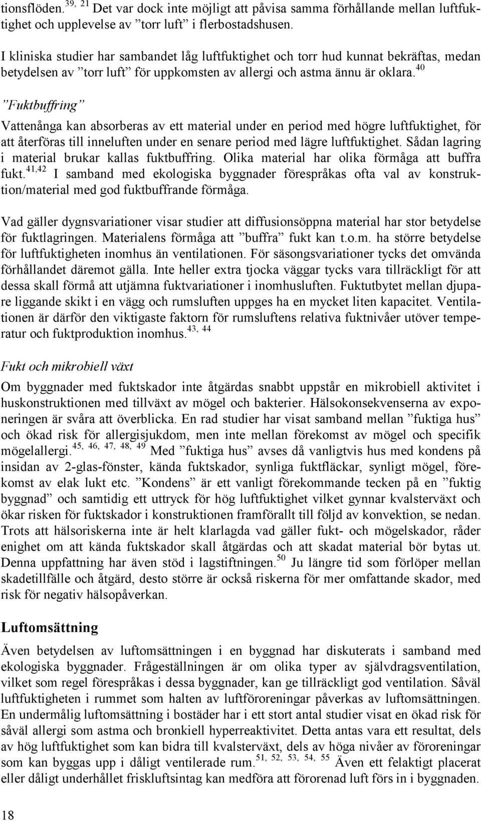 40 Fuktbuffring Vattenånga kan absorberas av ett material under en period med högre luftfuktighet, för att återföras till inneluften under en senare period med lägre luftfuktighet.