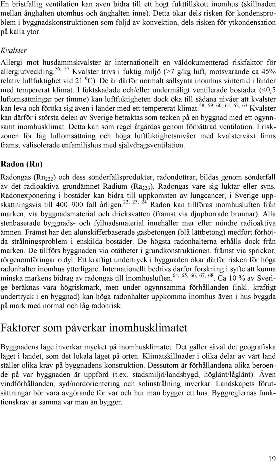 Kvalster Allergi mot husdammskvalster är internationellt en väldokumenterad riskfaktor för allergiutveckling.