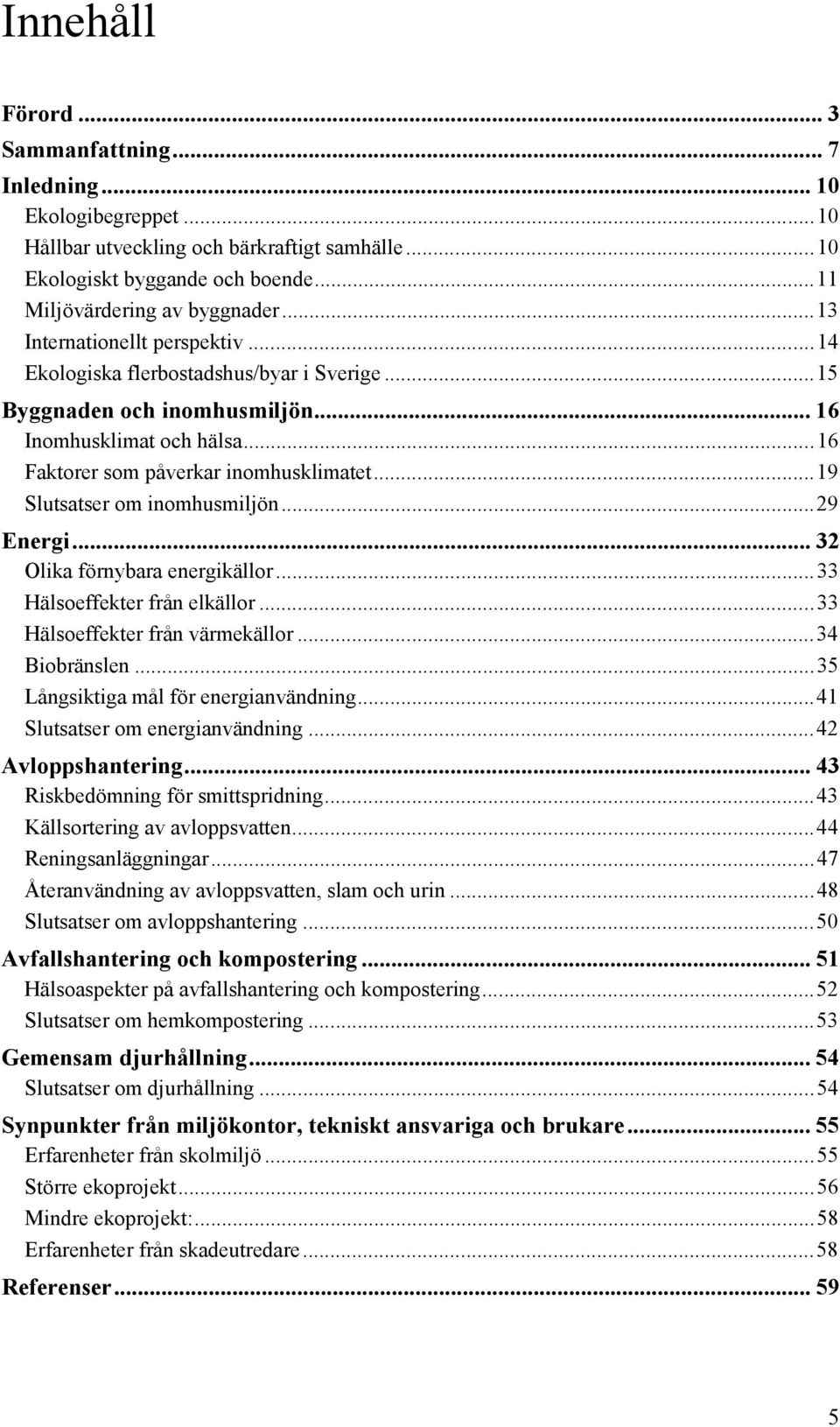 ..19 Slutsatser om inomhusmiljön...29 Energi... 32 Olika förnybara energikällor...33 Hälsoeffekter från elkällor...33 Hälsoeffekter från värmekällor...34 Biobränslen.