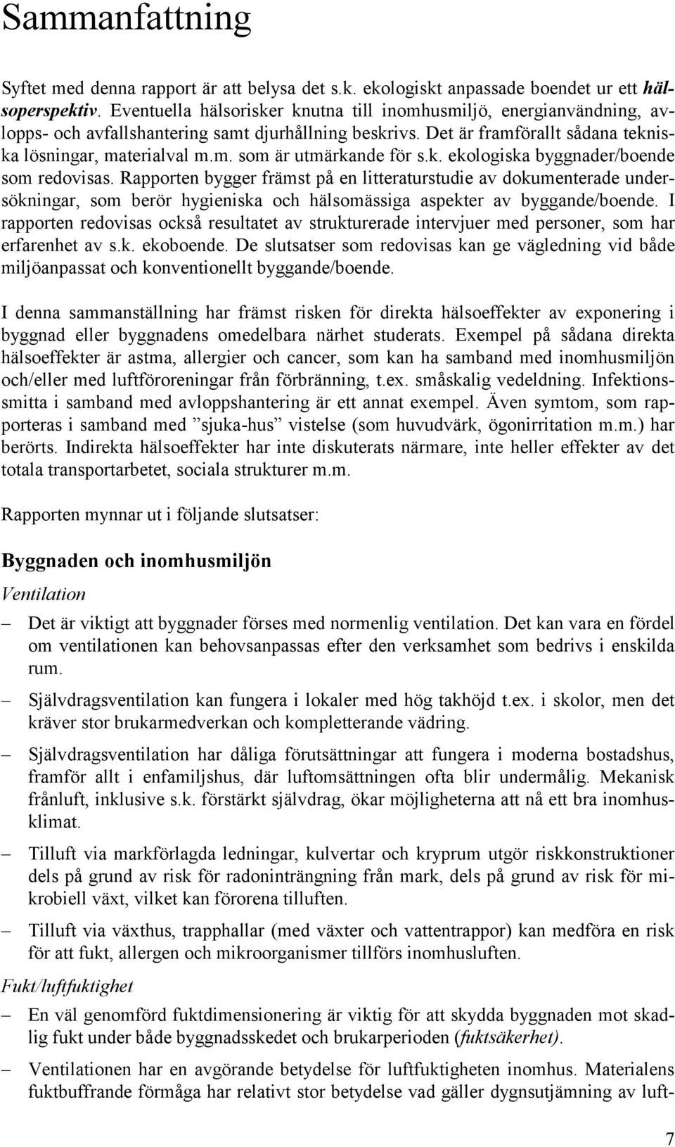 k. ekologiska byggnader/boende som redovisas. Rapporten bygger främst på en litteraturstudie av dokumenterade undersökningar, som berör hygieniska och hälsomässiga aspekter av byggande/boende.