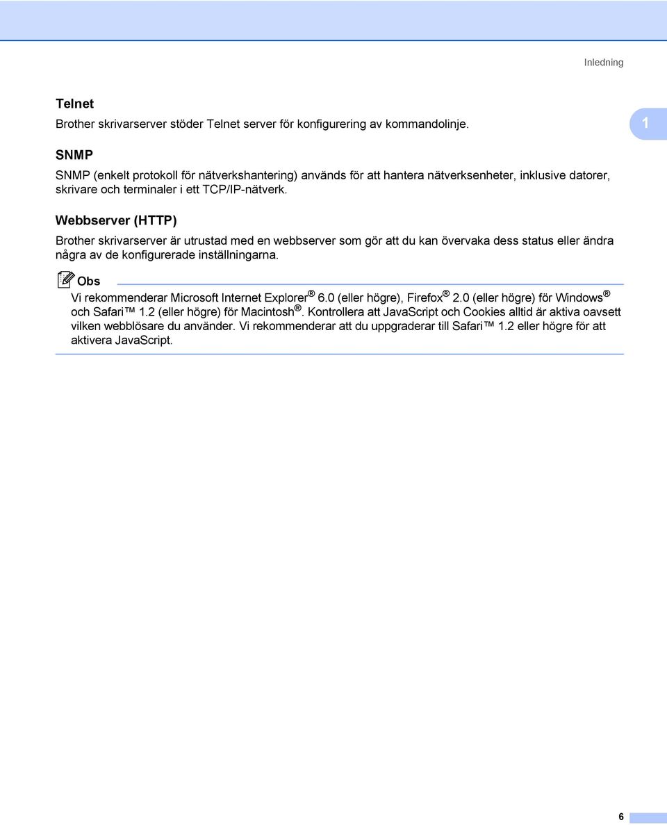 Webbserver (HTTP) 1 Brother skrivarserver är utrustad med en webbserver som gör att du kan övervaka dess status eller ändra några av de konfigurerade inställningarna.
