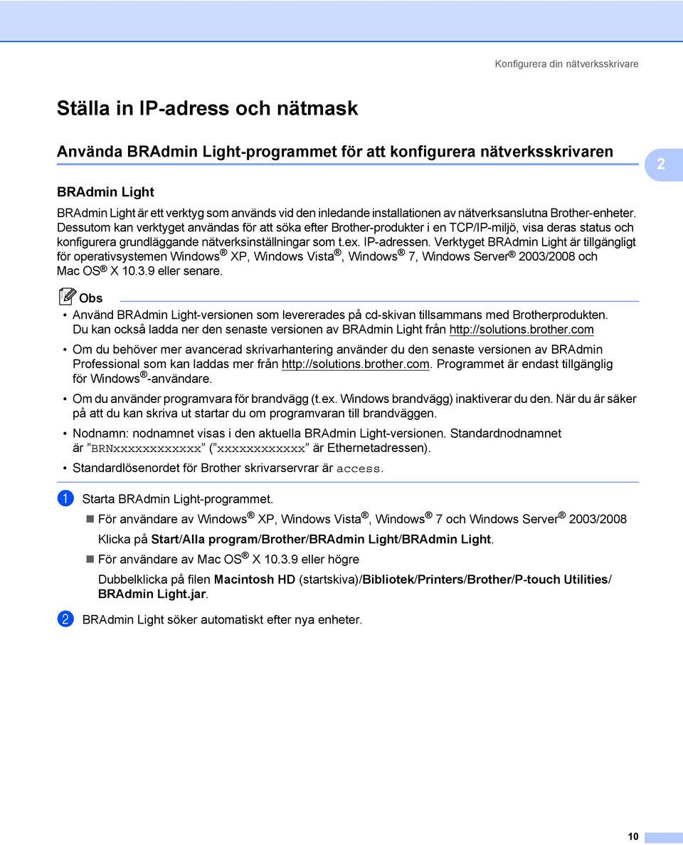 Dessutom kan verktyget användas för att söka efter Brother-produkter i en TCP/IP-miljö, visa deras status och konfigurera grundläggande nätverksinställningar som t.ex. IP-adressen.