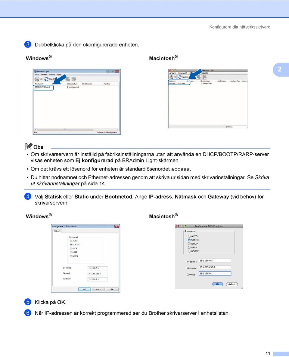 Light-skärmen. Om det krävs ett lösenord för enheten är standardlösenordet access. Du hittar nodnamnet och Ethernet-adressen genom att skriva ur sidan med skrivarinställningar.