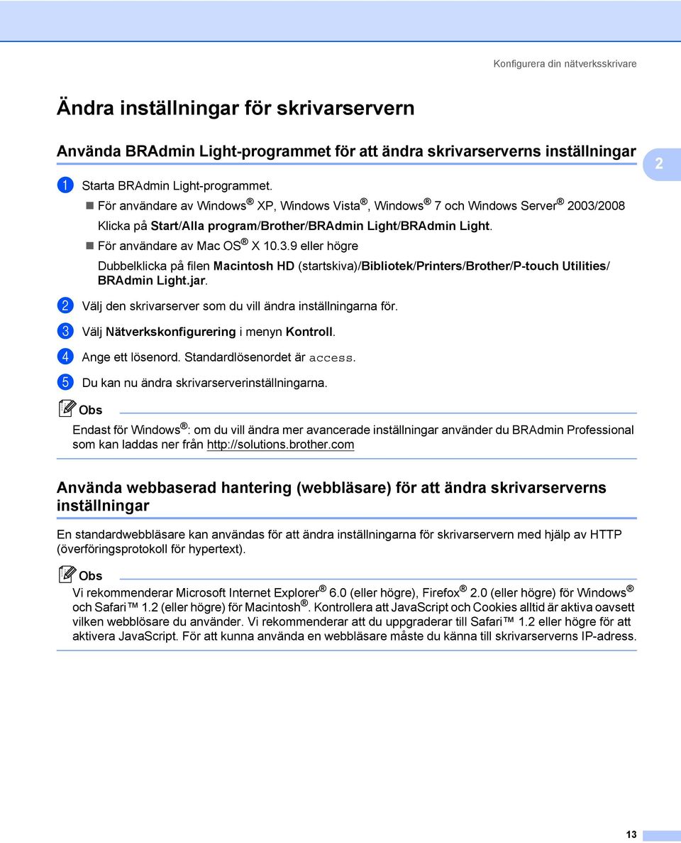 jar. 2 b Välj den skrivarserver som du vill ändra inställningarna för. c Välj Nätverkskonfigurering i menyn Kontroll. d Ange ett lösenord. Standardlösenordet är access.