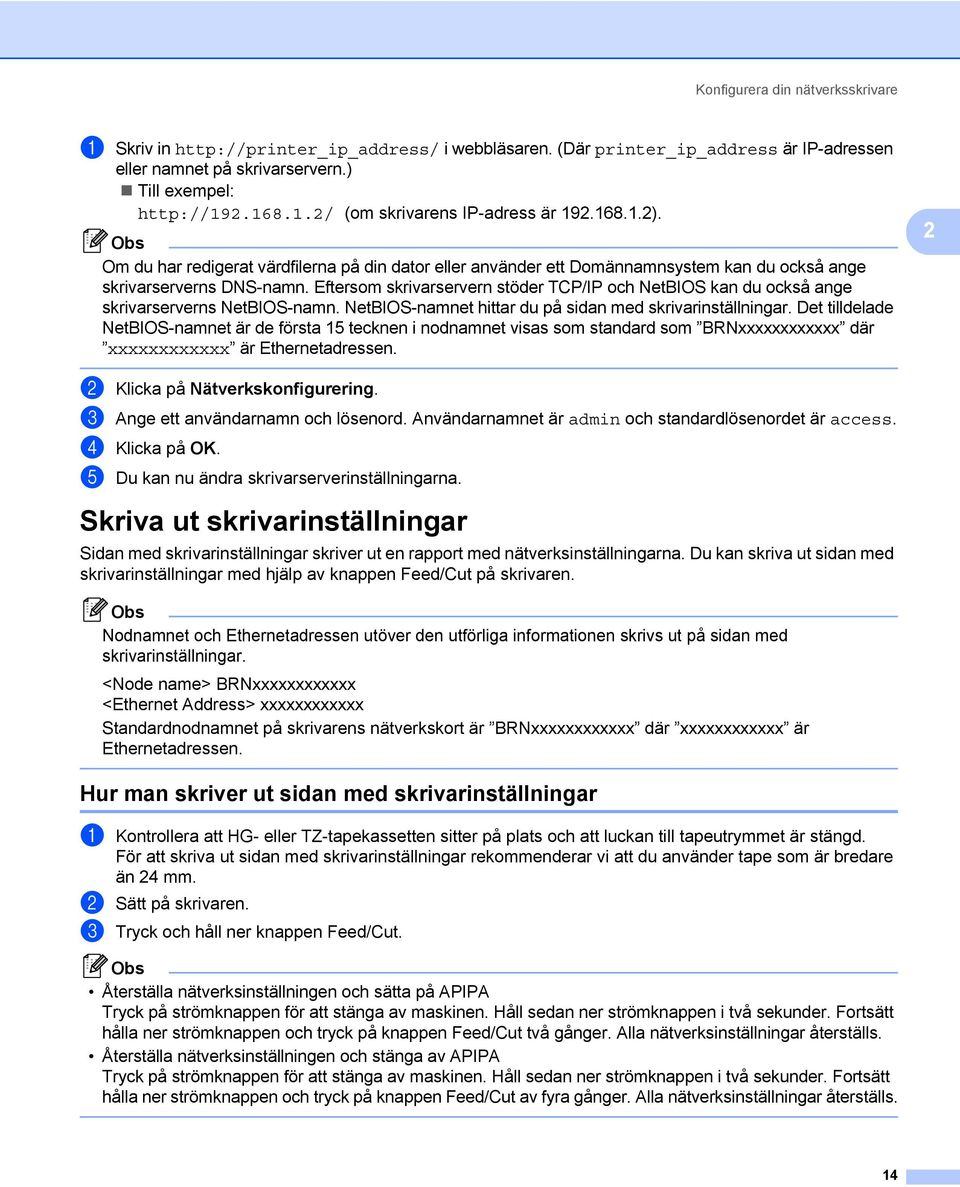 Eftersom skrivarservern stöder TCP/IP och NetBIOS kan du också ange skrivarserverns NetBIOS-namn. NetBIOS-namnet hittar du på sidan med skrivarinställningar.