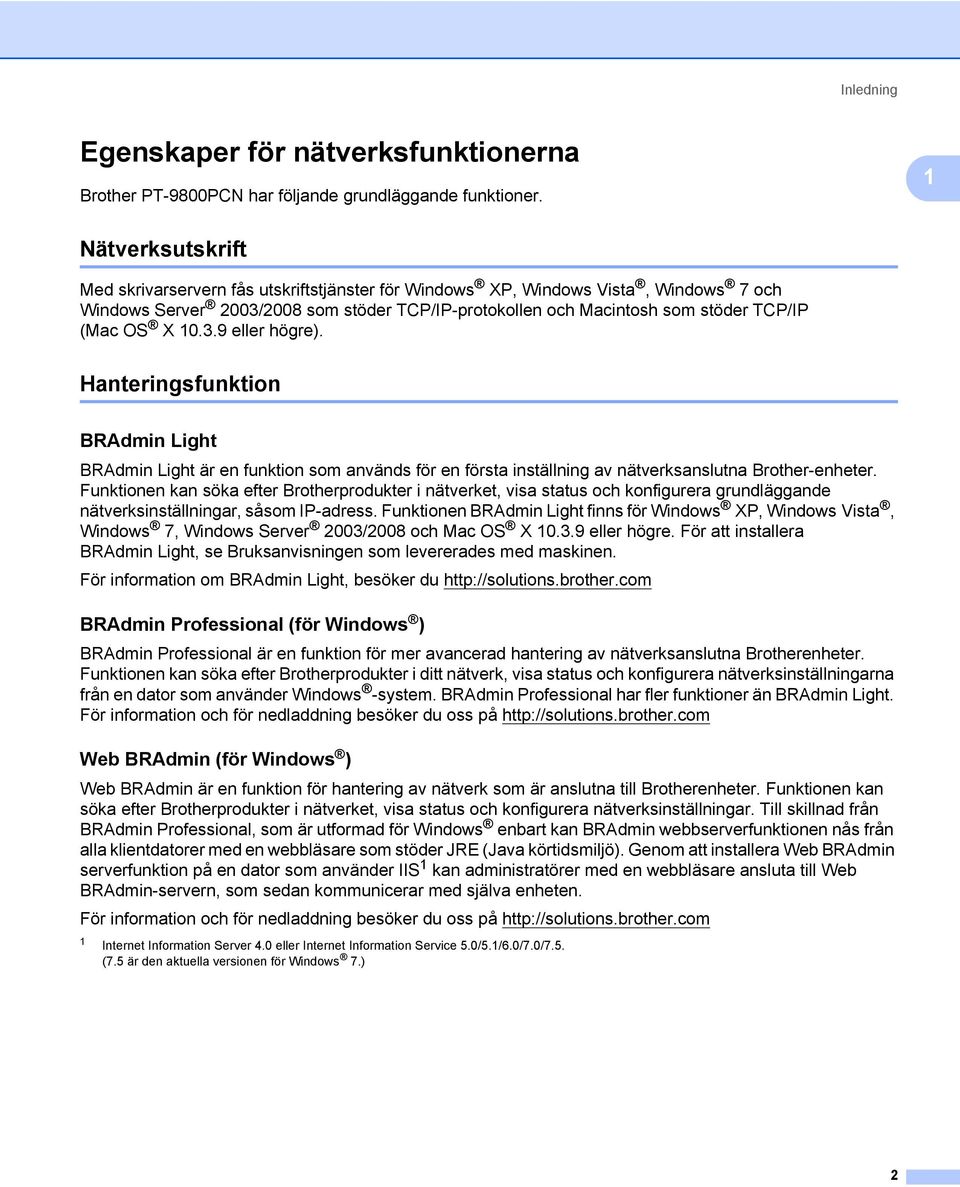 OS X 10.3.9 eller högre). Hanteringsfunktion 1 BRAdmin Light 1 BRAdmin Light är en funktion som används för en första inställning av nätverksanslutna Brother-enheter.