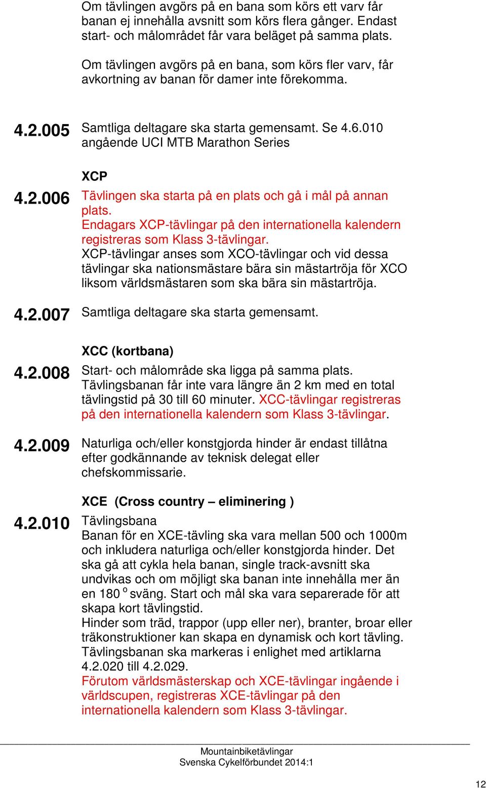 2.007 XCP Tävlingen ska starta på en plats och gå i mål på annan plats. Endagars XCP-tävlingar på den internationella kalendern registreras som Klass 3-tävlingar.