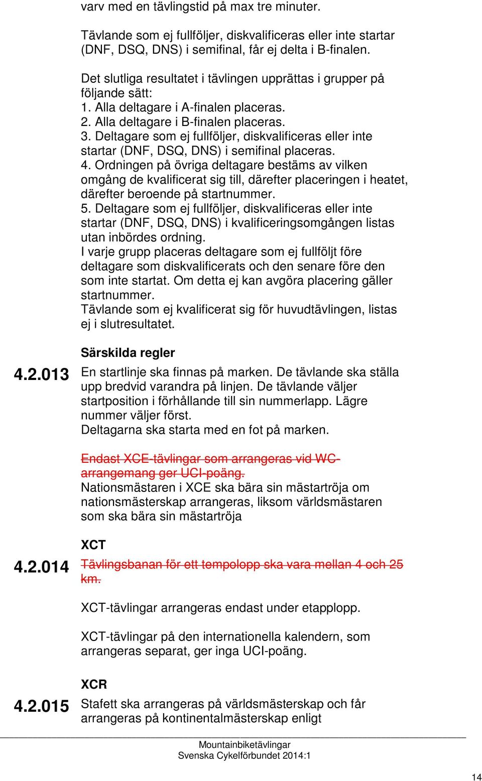 Deltagare som ej fullföljer, diskvalificeras eller inte startar (DNF, DSQ, DNS) i semifinal placeras. 4.