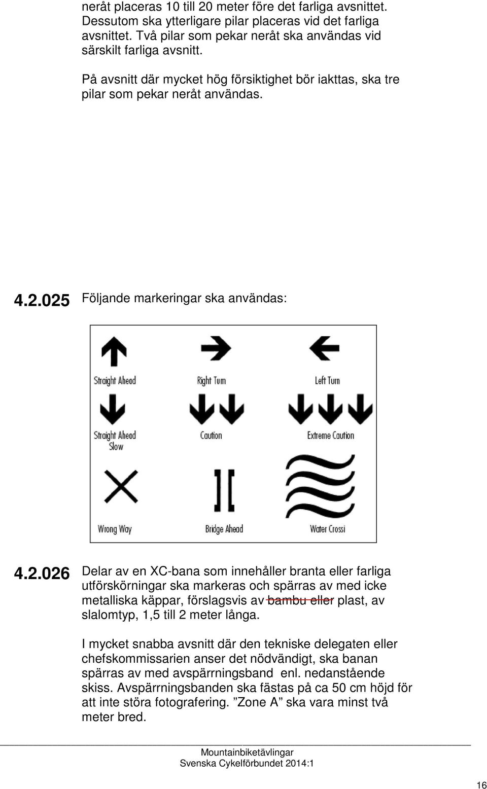 025 Följande markeringar ska användas: 4.2.026 Delar av en XC-bana som innehåller branta eller farliga utförskörningar ska markeras och spärras av med icke metalliska käppar, förslagsvis av bambu