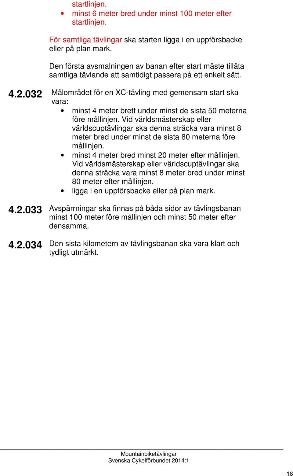 032 Målområdet för en XC-tävling med gemensam start ska vara: minst 4 meter brett under minst de sista 50 meterna före mållinjen.