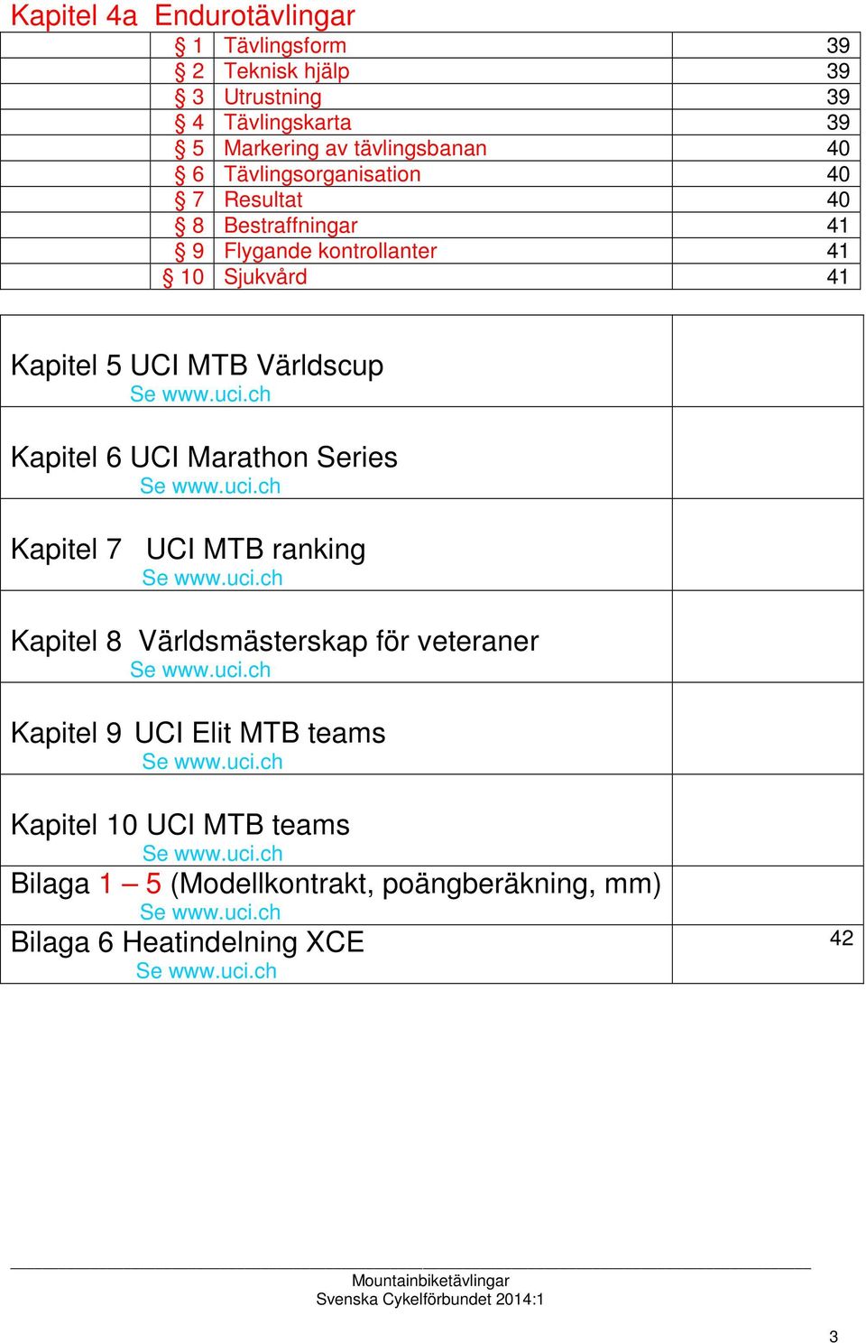 ch Kapitel 6 UCI Marathon Series Se www.uci.ch Kapitel 7 UCI MTB ranking Se www.uci.ch Kapitel 8 Världsmästerskap för veteraner Se www.uci.ch Kapitel 9 UCI Elit MTB teams Se www.