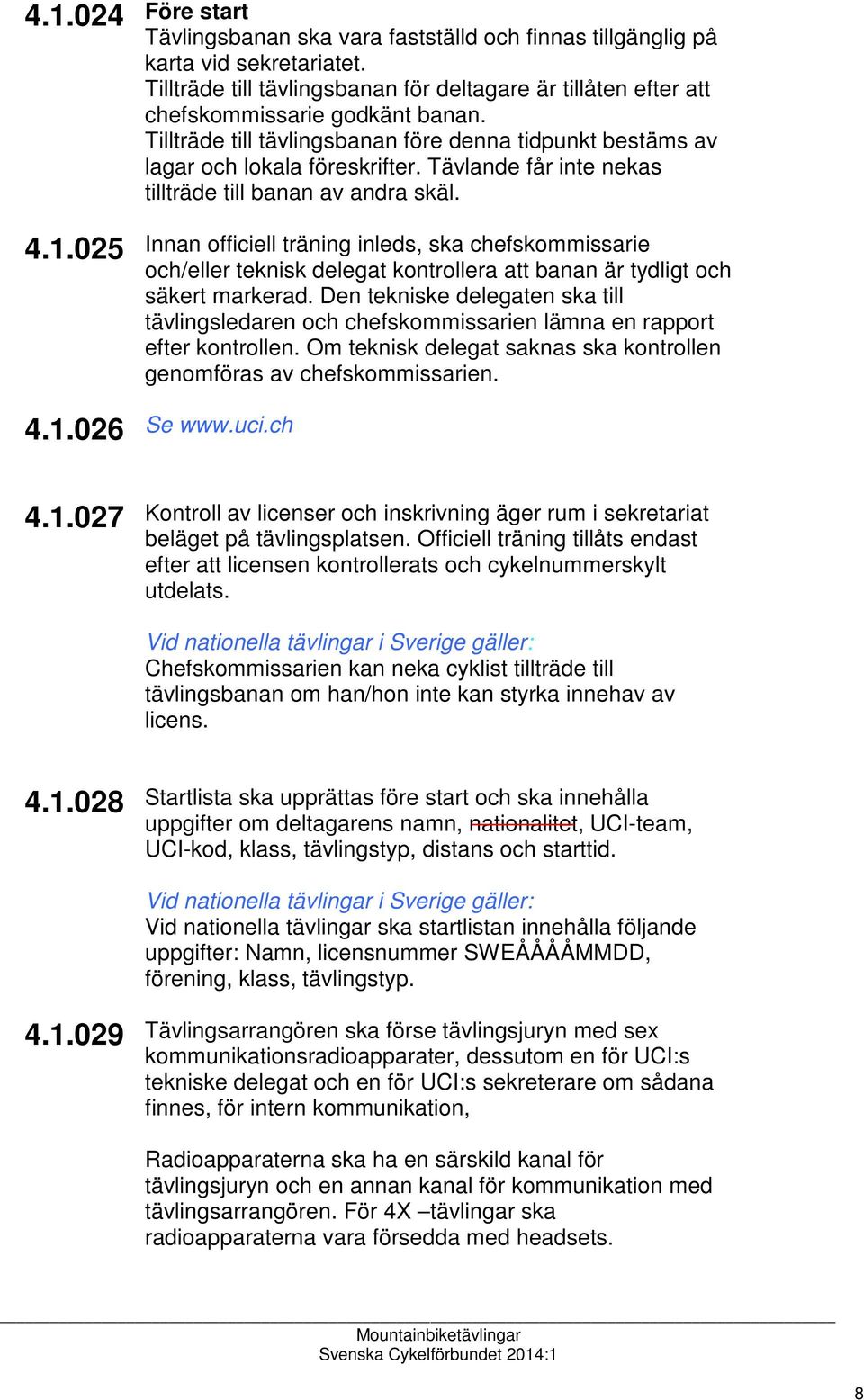 Tävlande får inte nekas tillträde till banan av andra skäl. Innan officiell träning inleds, ska chefskommissarie och/eller teknisk delegat kontrollera att banan är tydligt och säkert markerad.