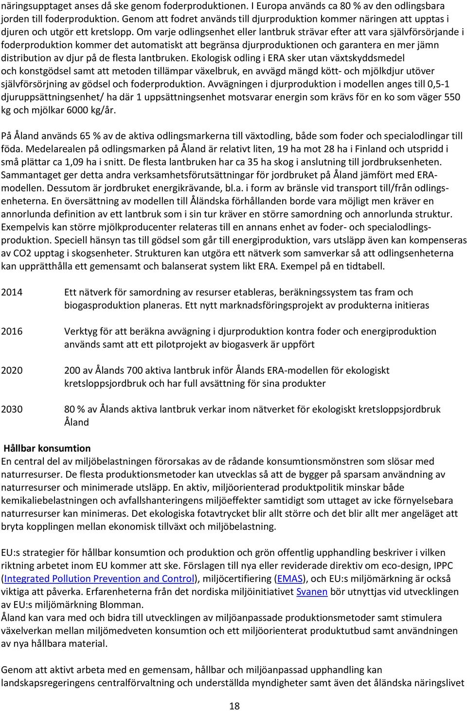 Om varje odlingsenhet eller lantbruk strävar efter att vara självförsörjande i foderproduktion kommer det automatiskt att begränsa djurproduktionen och garantera en mer jämn distribution av djur på