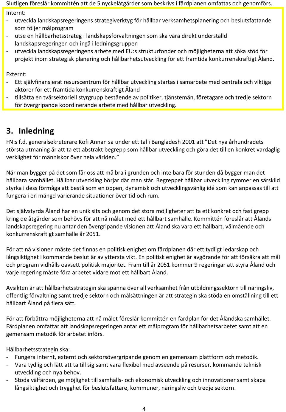 direkt underställd landskapsregeringen och ingå i ledningsgruppen - utveckla landskapsregeringens arbete med EU:s strukturfonder och möjligheterna att söka stöd för projekt inom strategisk planering