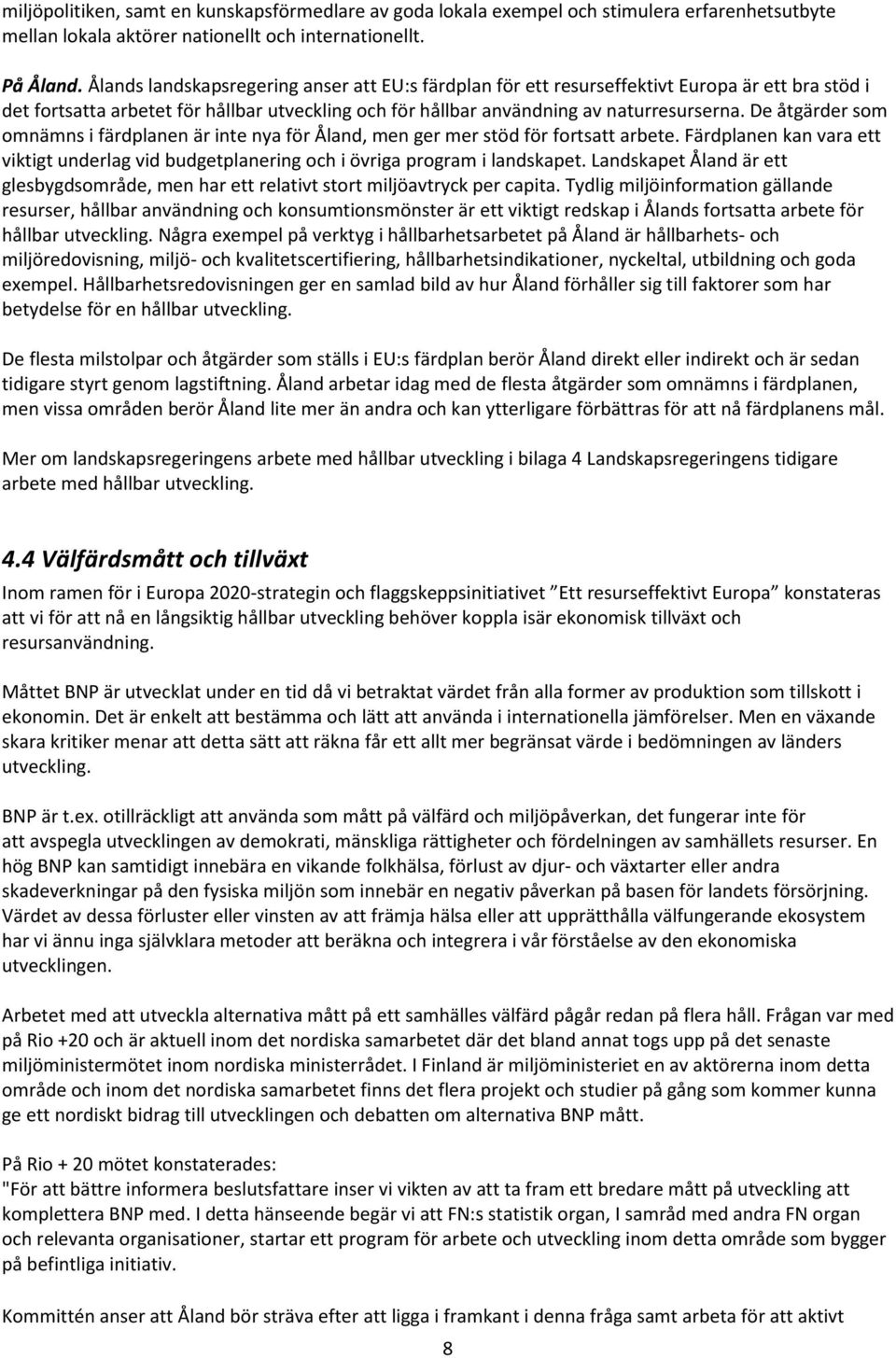 De åtgärder som omnämns i färdplanen är inte nya för Åland, men ger mer stöd för fortsatt arbete. Färdplanen kan vara ett viktigt underlag vid budgetplanering och i övriga program i landskapet.