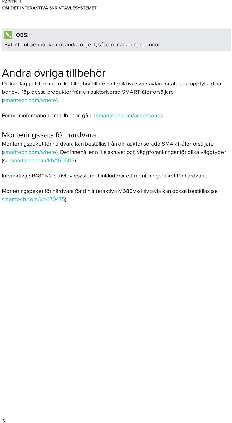 Köp dessa produkter från en auktoriserad SMART-återförsäljare (smarttech.com/where). För mer information om tillbehör, gå till smarttech.com/accessories.