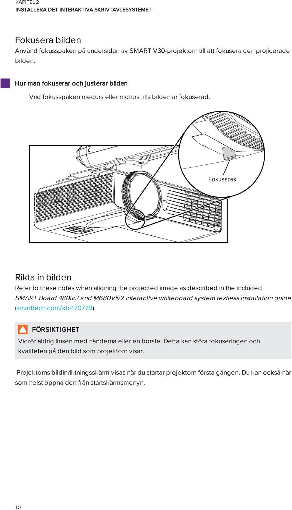 Rikta in bilden Refer to these notes when aligning the projected image as described in the included SMART Board 480iv2 and M680Viv2 interactive whiteboard system textless installation guide