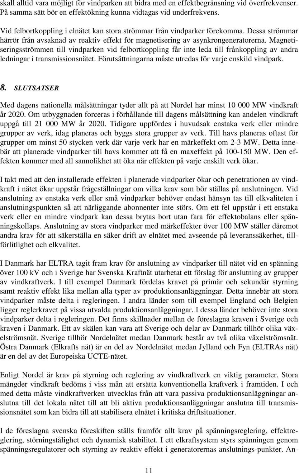 Magnetiseringsströmmen till vindparken vid felbortkoppling får inte leda till frånkoppling av andra ledningar i transmissionsnätet. Förutsättningarna måste utredas för varje enskild vindpark.