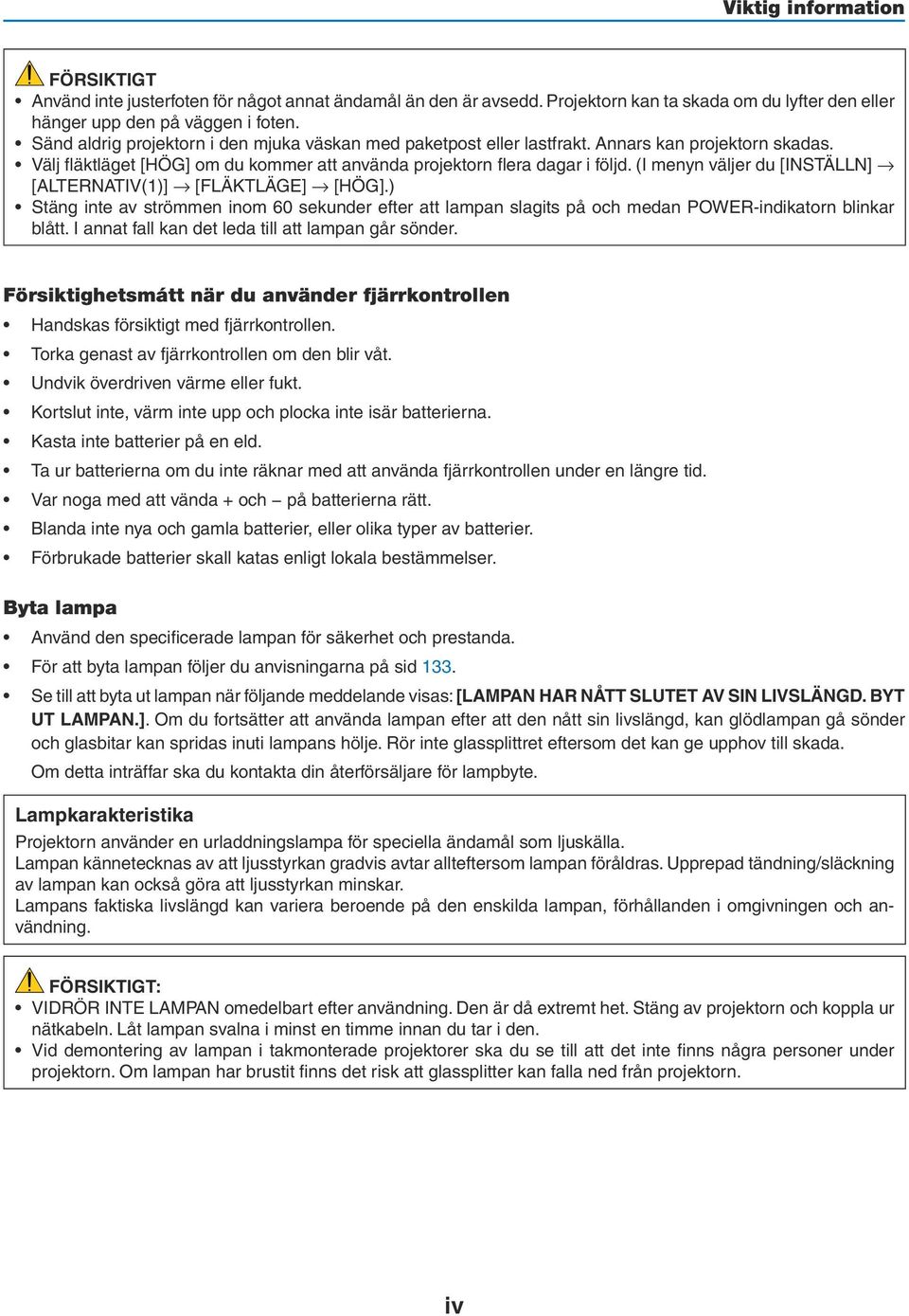 (I menyn väljer du [INSTÄLLN] [ALTERNATIV(1)] [FLÄKTLÄGE] [HÖG].) Stäng inte av strömmen inom 60 sekunder efter att lampan slagits på och medan POWER-indikatorn blinkar blått.