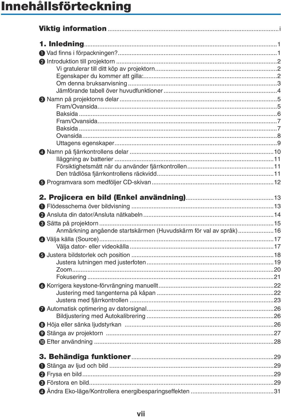 ..7 Ovansida...8 Uttagens egenskaper...9 ❹ Namn på fjärrkontrollens delar...10 Iläggning av batterier...11 Försiktighetsmått när du använder fjärrkontrollen...11 Den trådlösa fjärrkontrollens räckvidd.