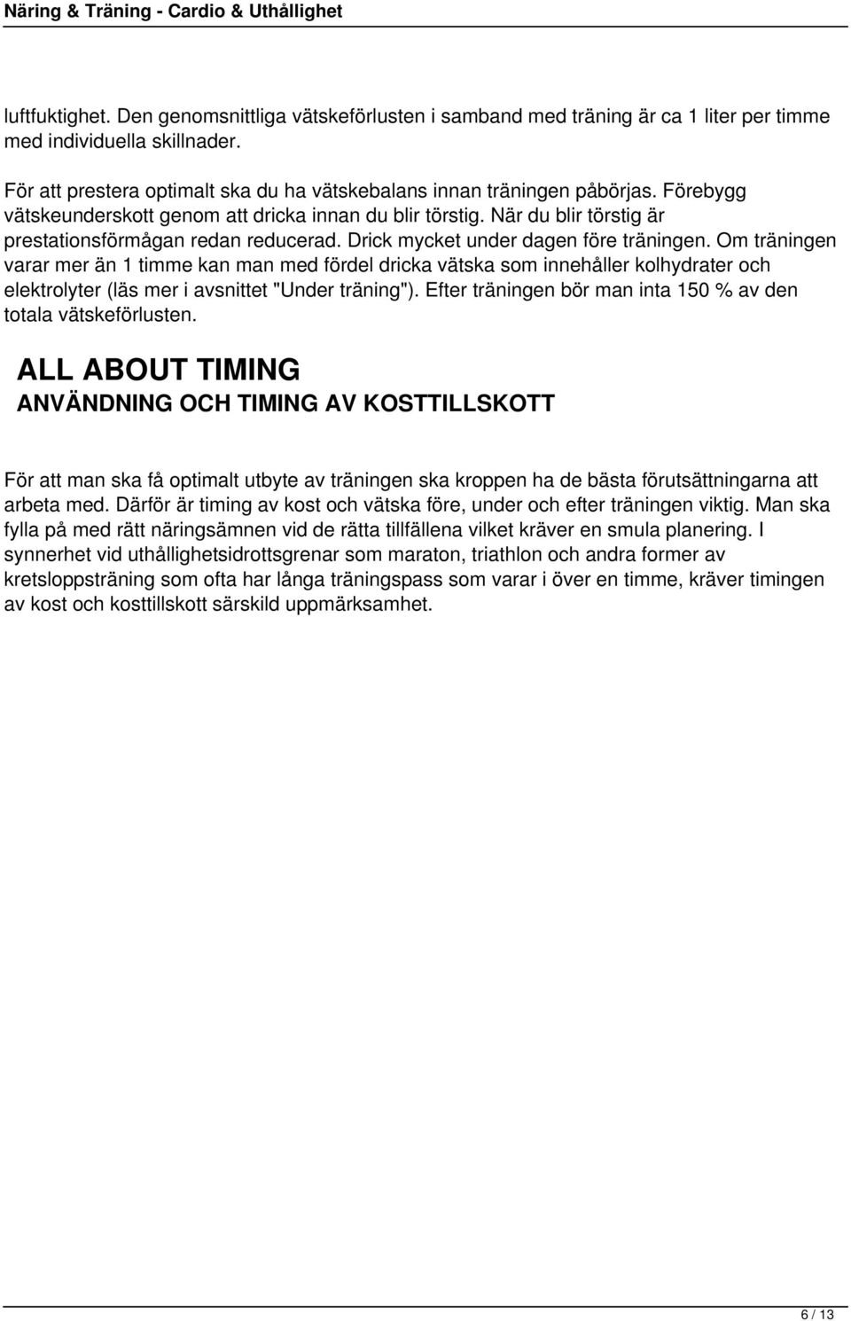 Om träningen varar mer än 1 timme kan man med fördel dricka vätska som innehåller kolhydrater och elektrolyter (läs mer i avsnittet "Under träning").