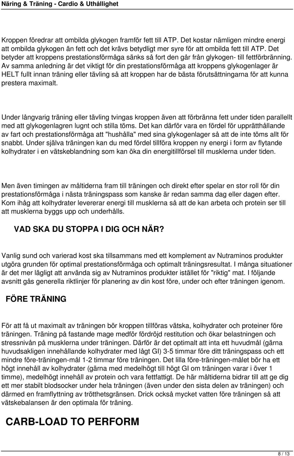 Av samma anledning är det viktigt för din prestationsförmåga att kroppens glykogenlager är HELT fullt innan träning eller tävling så att kroppen har de bästa förutsättningarna för att kunna prestera