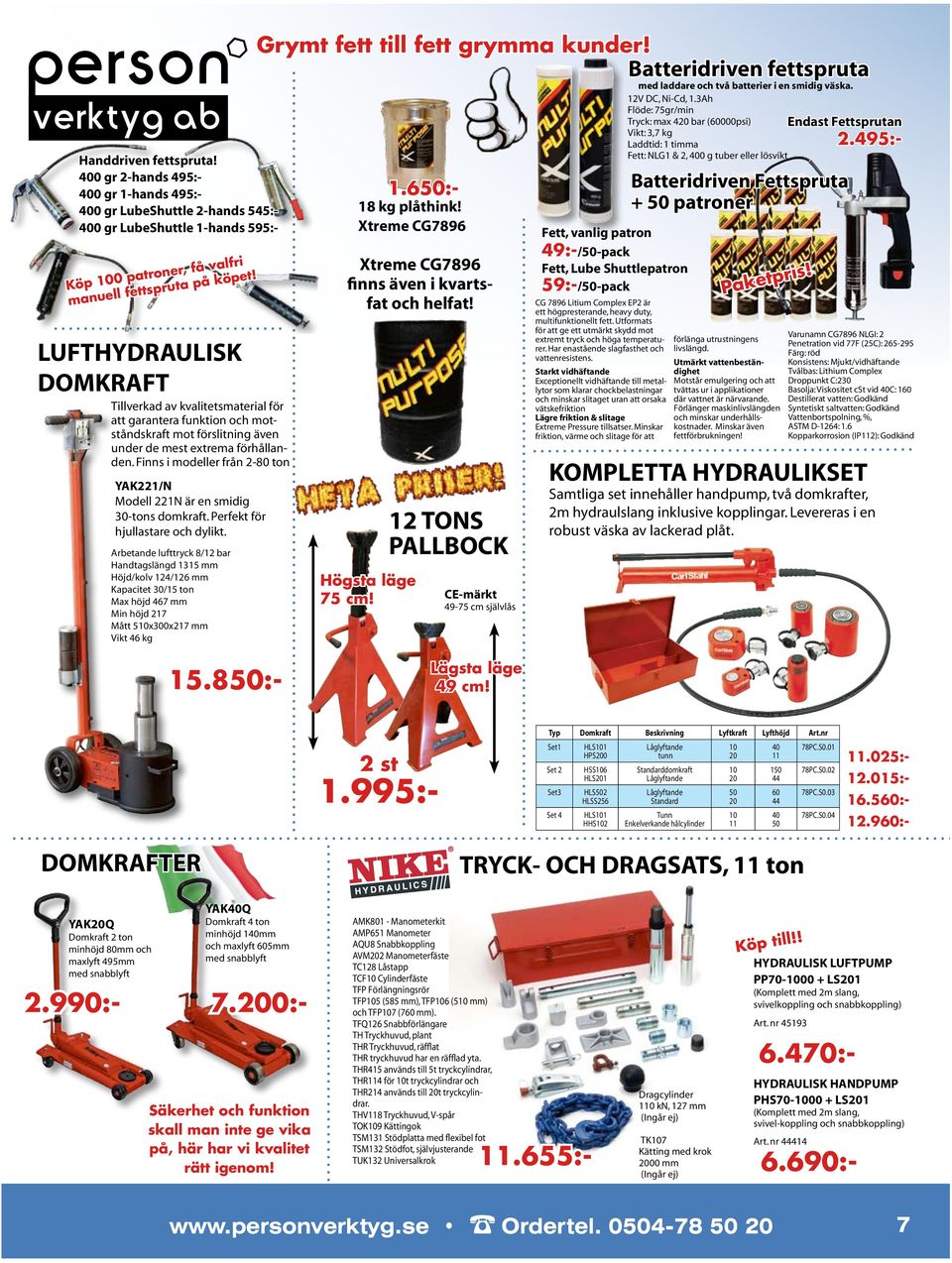 Finns i modeller från 2-80 ton YAK221/N Modell 221N är en smidig 30-tons domkraft. Perfekt för hjullastare och dylikt.