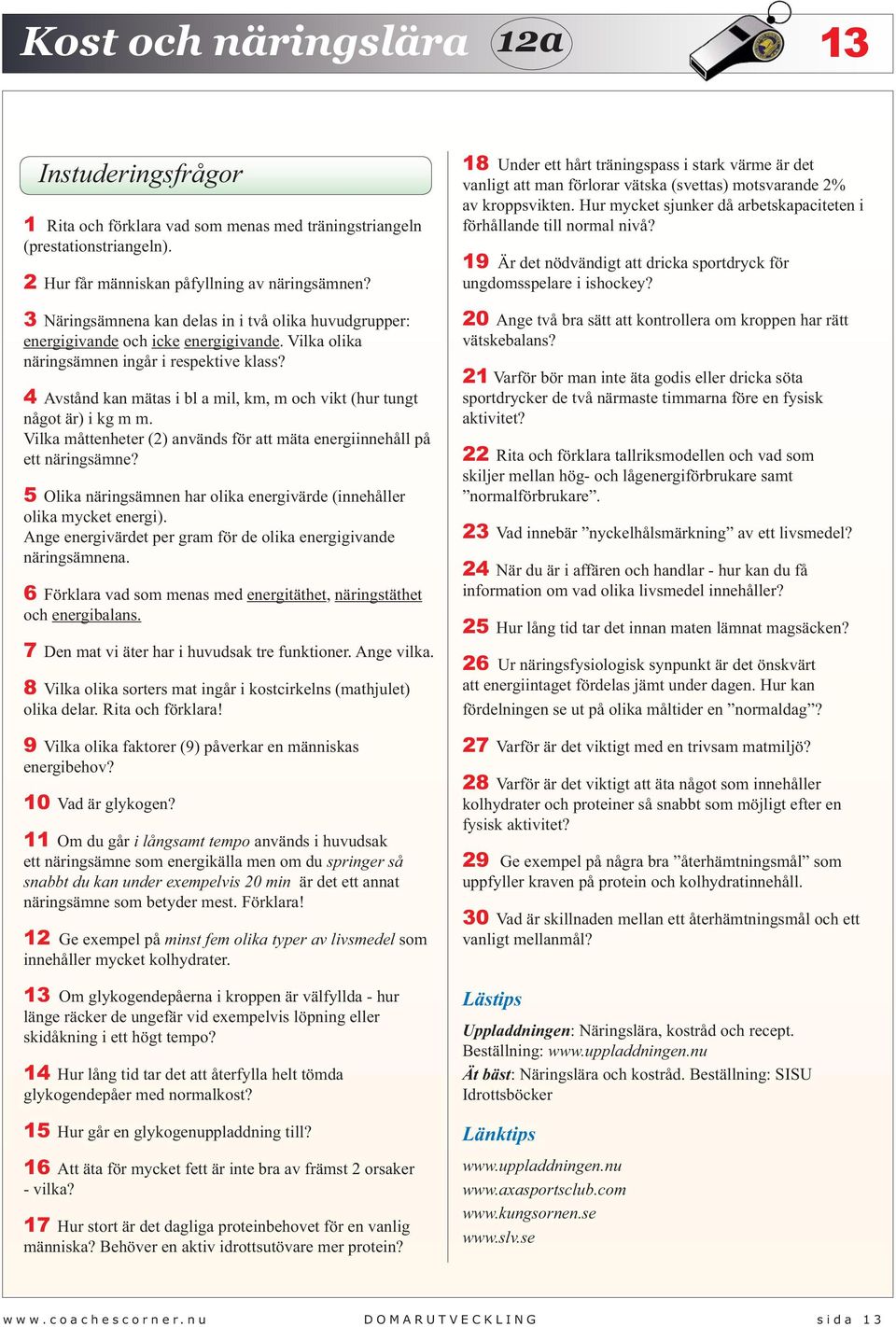 4 Avstånd kan mätas i bl a mil, km, m och vikt (hur tungt något är) i kg m m. Vilka måttenheter (2) används för att mäta energiinnehåll på ett näringsämne?