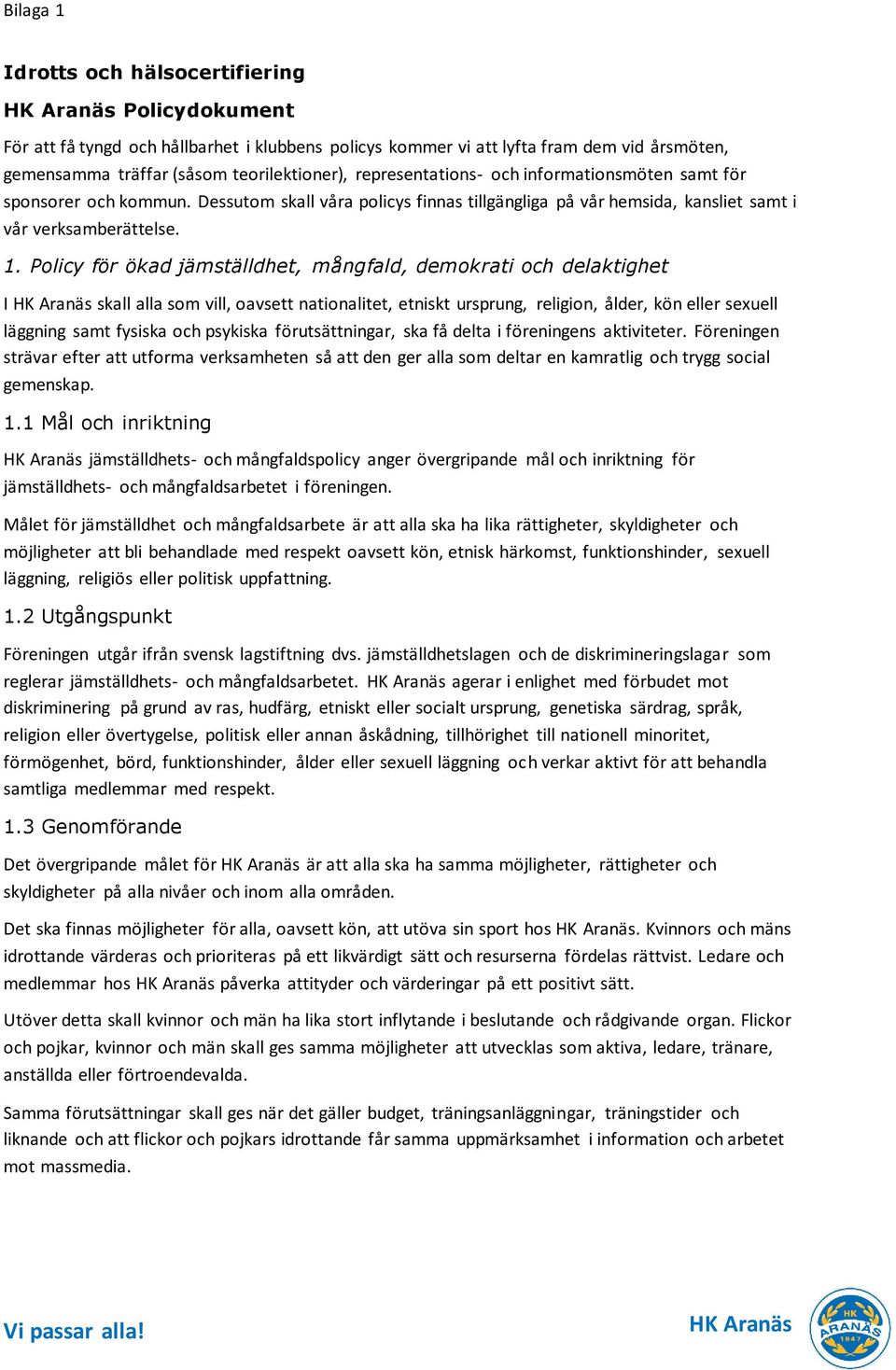 Policy för ökad jämställdhet, mångfald, demokrati och delaktighet I skall alla som vill, oavsett nationalitet, etniskt ursprung, religion, ålder, kön eller sexuell läggning samt fysiska och psykiska