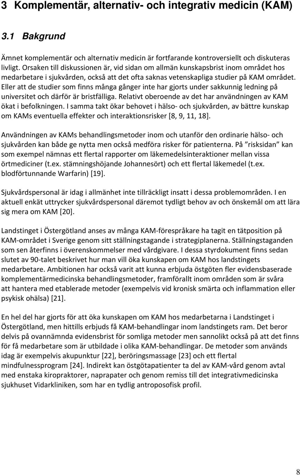 Eller att de studier som finns många gånger inte har gjorts under sakkunnig ledning på universitet och därför är bristfälliga. Relativt oberoende av det har användningen av KAM ökat i befolkningen.