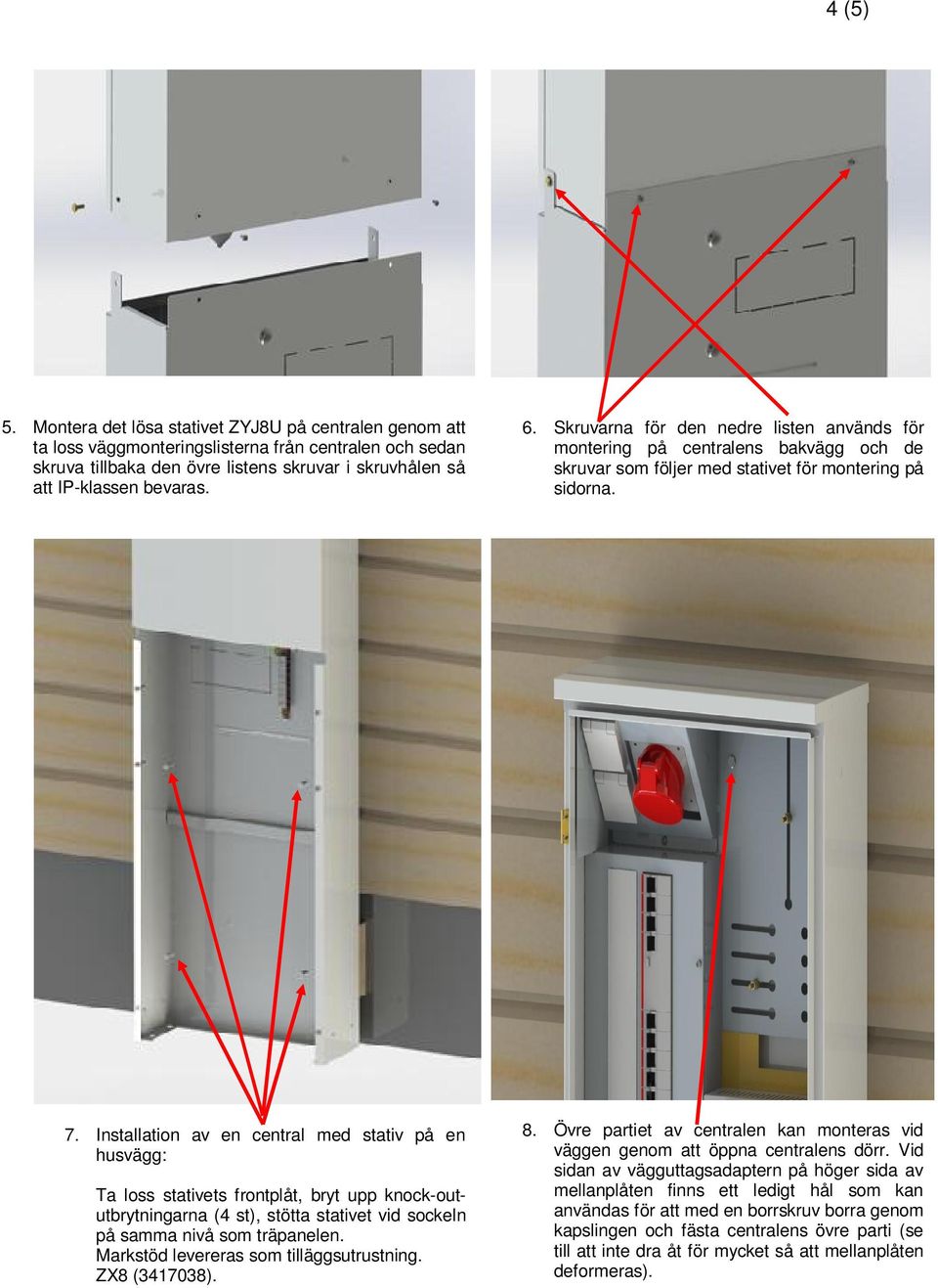 Installation av en central med stativ på en husvägg: Ta loss stativets frontplåt, bryt upp knock-oututbrytningarna (4 st), stötta stativet vid sockeln på samma nivå som träpanelen.